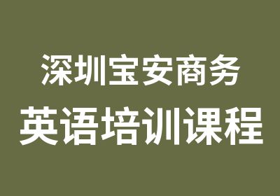 深圳宝安商务英语培训课程