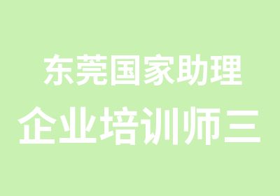 东莞助理企业培训师三级培训