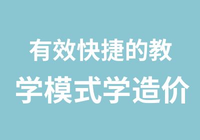 有效快捷的教学模式学造价轻松搞定