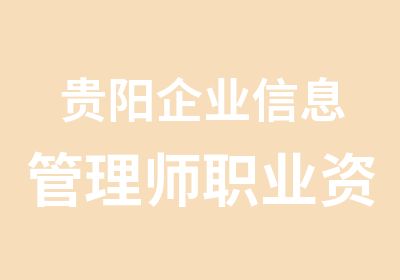 贵阳企业信息管理师职业资格贵阳培训班