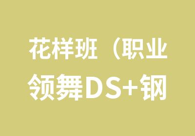 花样班（职业领舞DS+钢管舞+风情艳秀成品舞三项）