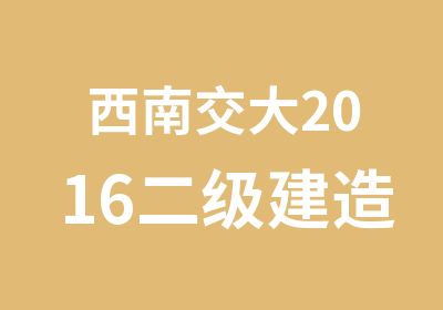 西南交大2016二级建造师培训