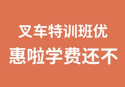 叉车特训班优惠啦学费还不到工资的一半