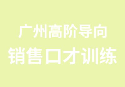 广州高阶导向销售口才训练培训班