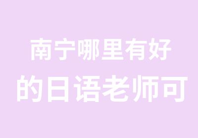 南宁哪里有好的日语老师可以教高考日语？