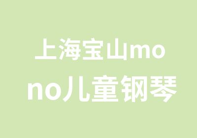 上海宝山mono儿童钢琴启蒙课/上海宝山钢琴乐理辅导/上海宝山万达儿童钢琴班