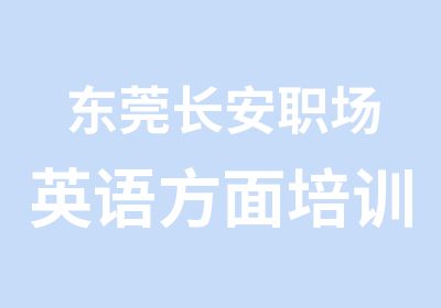 东莞长安职场英语方面培训