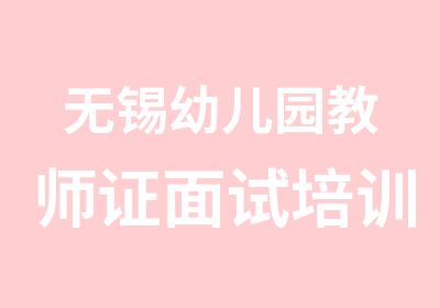 无锡幼儿园教师证面试培训班