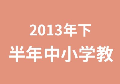 2013年下半年中小学教师资格考试