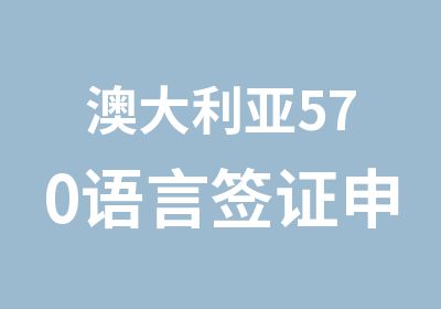 澳大利亚570语言签证申请服务