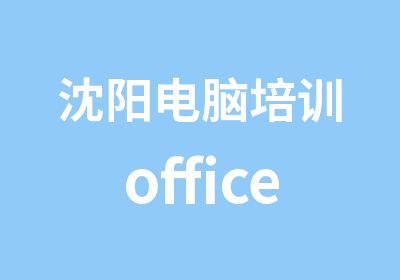 沈阳电脑培训office办公软件初级