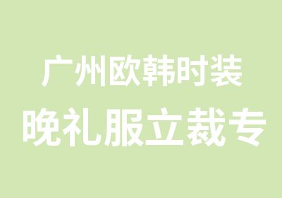 广州欧韩时装晚礼服立裁专业班