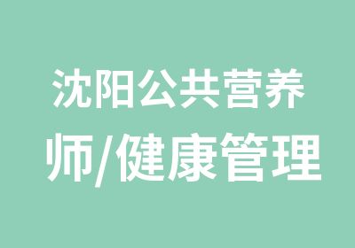 沈阳公共营养师/健康管理师双证班