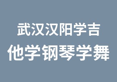 武汉汉阳学吉他学钢琴学舞蹈来弦木音乐