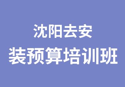 沈阳去安装预算培训班