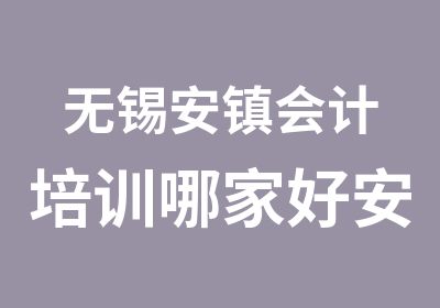 无锡安镇会计培训哪家好安镇学信教育