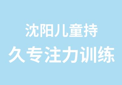 沈阳儿童持久专注力训练