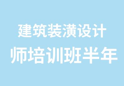 建筑装潢设计师培训班半年制