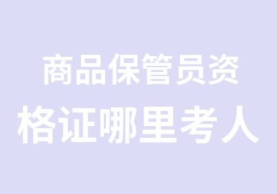 商品保管员资格证哪里考人社部颁发