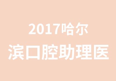 2017哈尔滨口腔助理医师协议班