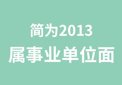 简为2013属事业单位面试辅导培训