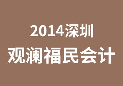 2014深圳观澜福民会计考证培训班