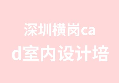 深圳横岗cad室内设计培训班