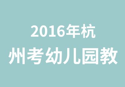 2016年杭州考幼儿园教师资格证辅导