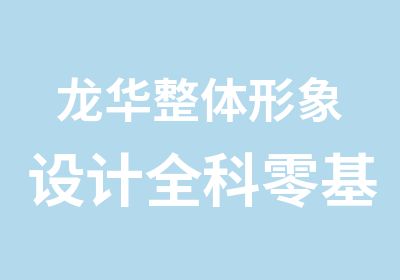 龙华整体形象设计全科零基础培训班