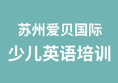 苏州爱贝国际少儿英语培训班