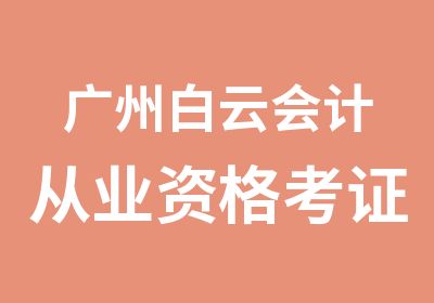 广州白云会计从业资格考证学习班