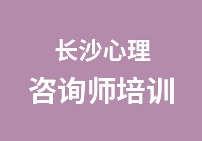 长沙心理咨询师培训