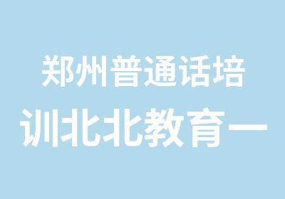 郑州普通话培训北北教育教学