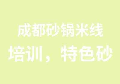 成都砂锅米线培训，特色砂锅米线