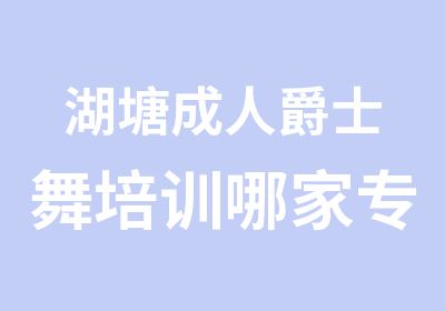 湖塘成人爵士舞培训哪家专业？