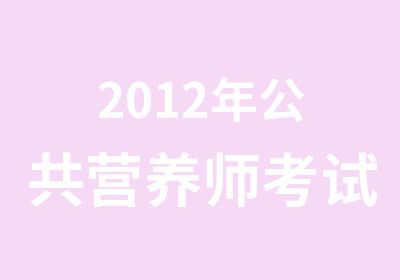 2012年公共营养师考试四级技能复习大纲