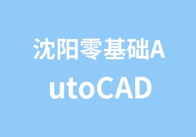 沈阳零基础AutoCAD培训班