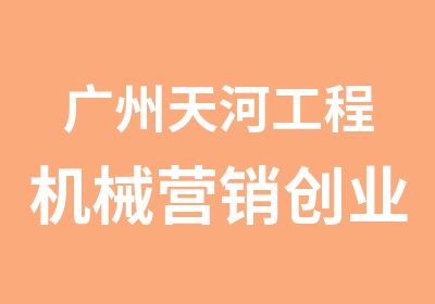 广州天河工程机械营销创业班培训