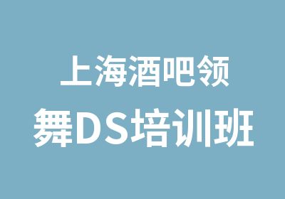 上海酒吧领舞DS培训班