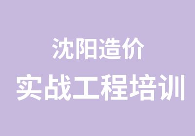 沈阳造价实战工程培训