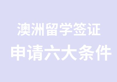 澳洲留学签证申请六大条件