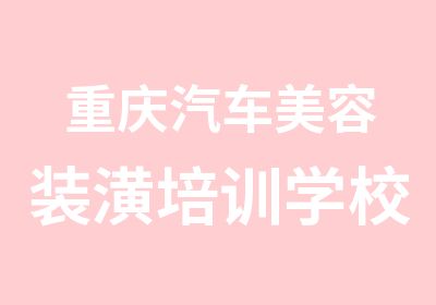 重庆汽车美容装潢培训学校