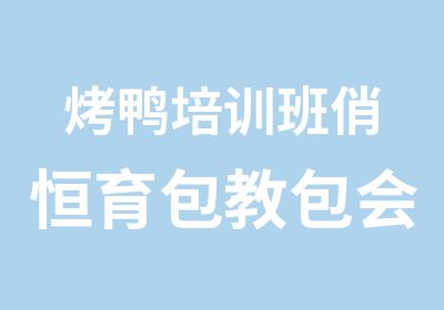 烤鸭培训班俏恒育包教包会