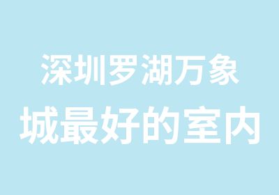 深圳罗湖万象城好的室内设计培训