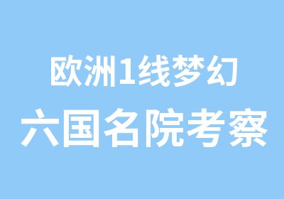 欧洲1线梦幻六国名院考察2周冬令营