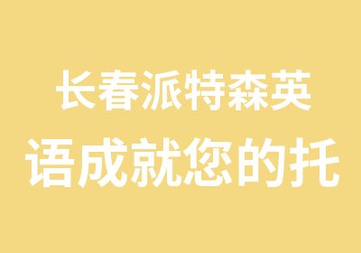 长春派特森英语成就您的托福