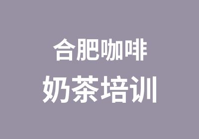 合肥咖啡奶茶培训