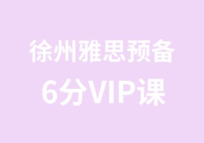 徐州雅思预备6分VIP课程