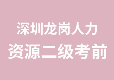 深圳龙岗人力资源二级考前冲刺班