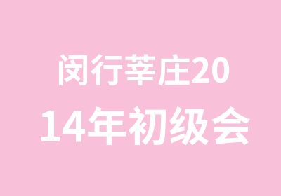 闵行莘庄2014年初级会计专业技术培训班